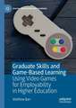 Graduate Skills and Game-Based Learning: Using Video Games for Employability in Higher Education