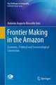 Frontier Making in the Amazon: Economic, Political and Socioecological Conversion