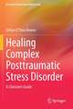 Healing Complex Posttraumatic Stress Disorder: A Clinician's Guide