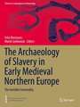 The Archaeology of Slavery in Early Medieval Northern Europe: The Invisible Commodity