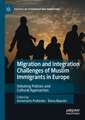 Migration and Integration Challenges of Muslim Immigrants in Europe: Debating Policies and Cultural Approaches