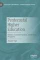 Pentecostal Higher Education: History, Current Practices, and Future Prospects