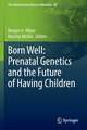 Born Well: Prenatal Genetics and the Future of Having Children