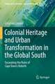 Colonial Heritage and Urban Transformation in the Global South: Excavating the Ruins of Cape Town's Rebirth