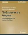 The Datacenter as a Computer: Designing Warehouse-Scale Machines, Third Edition