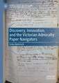 Discovery, Innovation, and the Victorian Admiralty: Paper Navigators