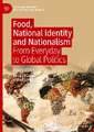 Food, National Identity and Nationalism: From Everyday to Global Politics