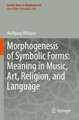 Morphogenesis of Symbolic Forms: Meaning in Music, Art, Religion, and Language