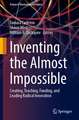 Inventing the Almost Impossible: Creating, Teaching, Funding, and Leading Radical Innovation