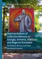 Representations of Collective Memory in Georgia, Armenia, Abkhazia and Nagorno Karabakh: The Political, Memory and Power