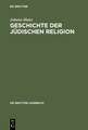 Geschichte der jüdischen Religion: Von der Zeit Alexander des Großen bis zur Aufklärung mit einem Ausblick auf das 19./20. Jahrhundert