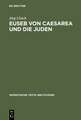 Euseb von Caesarea und die Juden: Studien zur Rolle der Juden in der Theologie des Eusebius von Caesarea