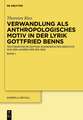 Verwandlung als anthropologisches Motiv in der Lyrik Gottfried Benns: Textgenetische Edition ausgewählter Gedichte aus den Jahren 1935 bis 1953