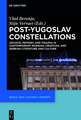 Post-Yugoslav Constellations: Archive, Memory, and Trauma in Contemporary Bosnian, Croatian and Serbian Literature and Culture