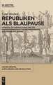 Republiken als Blaupause: Venedig, die Vereinigten Provinzen der Niederlande und die Eidgenossenschaft im politischen Reformdiskurs der Frühaufklärung