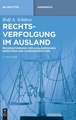 Rechtsverfolgung im Ausland: Prozessführung vor ausländischen Gerichten und Schiedsgerichten