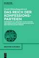 Das Reich Der Konfessionsparteien: Konfession ALS Argument in Politischen Und Gesellschaftlichen Konflikten Nach Dem Westfalischen Frieden