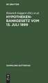 Hypothekenbankgesetz vom 13. Juli 1899: <Mit d. Änderungen durch d. Gesetze vom 14. Juli 1923, vom 26. Jan. 1926 u. 21. Dez. 1927> ; Textausg. mit Einl., Anm. u. Sachreg.