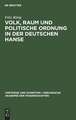 Volk, Raum und politische Ordnung in der deutschen Hanse: Festvortrag, gehalten in der öffentlichen Festsitzung zur Feier des Friedrichstages und des Tages der Reichsgründung der Preußischen Akademie der Wissenschaften am 27. Januar 1944