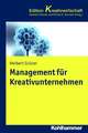 Management Fur Kreativunternehmen: Konzepte Und Strategien Fur Wachstumsorientierte Unternehmen in Der Kreativwirtschaft