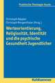 Werteorientierung, Religiositat, Identitat Und Die Psychische Gesundheit Jugendlicher: Erlaubnis, Verbindlichkeit Und Freiheit in Der Evangelisch-Theologischen Ethik