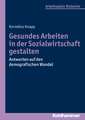 Gesundes Arbeiten in Der Sozialwirtschaft Gestalten: Antworten Auf Den Demografischen Wandel