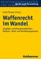 Waffenrecht Im Wandel: Sorgfalts- Und Erlaubnispflichten - Verbote - Straf- Und Verwaltungsprozess