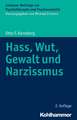 Hass, Wut, Gewalt Und Narzissmus: Ein Ratgeber Fur Betroffene, Angehorige, Therapeuten Und Lehrer