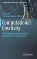 Computational Creativity: The Philosophy and Engineering of Autonomously Creative Systems