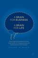 A Brain for Business – A Brain for Life: How insights from behavioural and brain science can change business and business practice for the better