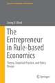 The Entrepreneur in Rule-Based Economics: Theory, Empirical Practice, and Policy Design