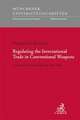 Regulating the International Trade in Conventional Weapons