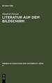 Literatur auf dem Bildschirm: Analysen und Gespräche mit Leopold Ahlsen, Rainer Erler, Dieter Forte, Walter Kempowski, Heinar Kipphardt, Wolfdietrich Schnurre, Dieter Wellershoff