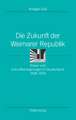 Die Zukunft der Weimarer Republik: Krisen und Zukunftsaneignungen in Deutschland 1918-1933