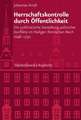 Herrschaftskontrolle Durch Offentlichkeit: Die Publizistische Darstellung Politischer Konflikte Im Heiligen Romischen Reich 1648-1750