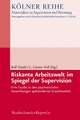 Riskante Arbeitswelt Im Spiegel Der Supervision: Eine Studie Zu Den Psychosozialen Auswirkungen Spatmoderner Erwerbsarbeit