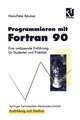 Programmieren mit Fortran 90: Eine umfassende Einführung für Studenten und Praktiker