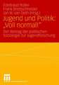 Jugend und Politik: "Voll normal!": Der Beitrag der politischen Soziologie zur Jugendforschung