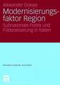 Modernisierungsfaktor Region: Subnationale Politik und Föderalisierung in Italien