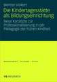 Die Kindertagesstätte als Bildungseinrichtung: Neue Konzepte zur Professionalisierung in der Pädagogik der frühen Kindheit