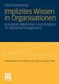 Implizites Wissen in Organisationen: Konzepte, Methoden und Ansätze im Wissensmanagement