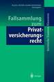 Fallsammlung zum Privatversicherungsrecht