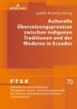 Kulturelle Übersetzungsprozesse zwischen indigenen Traditionen und der Moderne in Ecuador