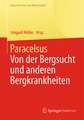 Paracelsus: Von der Bergsucht und anderen Bergkrankheiten [De morbis fossorum metallicorum].