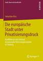 Die europäische Stadt unter Privatisierungsdruck: Konflikte um den Verkauf kommunaler Wohnungsbestände in Freiburg