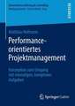 Performance-orientiertes Projektmanagement: Konzeption zum Umgang mit einmaligen, komplexen Aufgaben