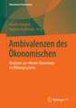 Ambivalenzen des Ökonomischen: Analysen zur „Neuen Steuerung“ im Bildungssystem