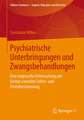 Psychiatrische Unterbringungen und Zwangsbehandlungen: Eine empirische Untersuchung der Grenze zwischen Selbst- und Fremdbestimmung