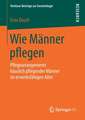 Wie Männer pflegen: Pflegearrangements häuslich pflegender Männer im erwerbsfähigen Alter