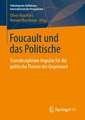 Foucault und das Politische: Transdisziplinäre Impulse für die politische Theorie der Gegenwart